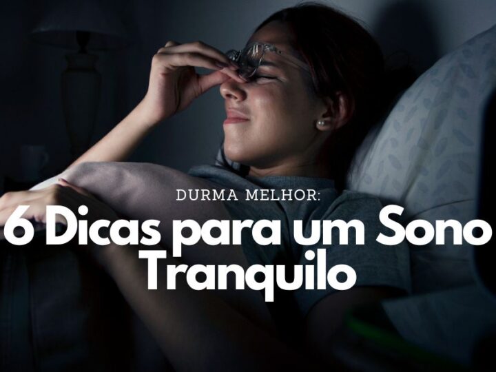 Durma Melhor: 6 Dicas para um Sono Tranquilo