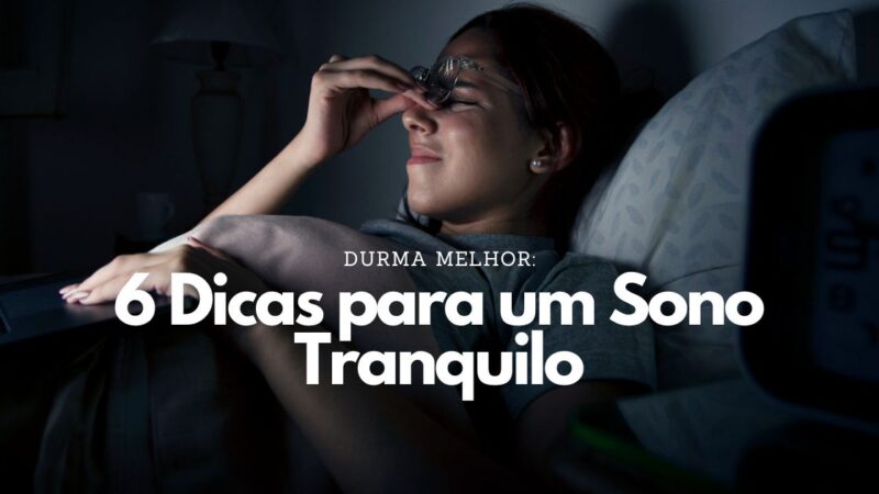 Durma Melhor: 6 Dicas para um Sono Tranquilo