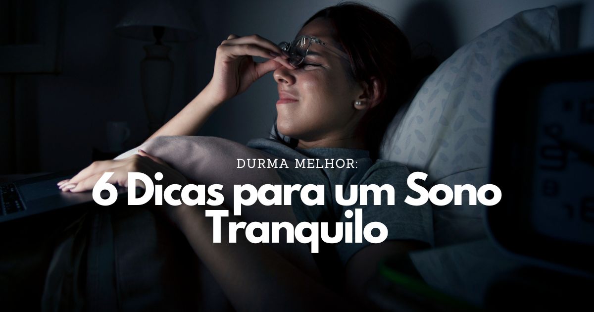 Durma Melhor: 6 Dicas para um Sono Tranquilo